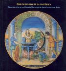 Siglos de oro de la maylica. Obras de arte de la Galera Nacional de Arte Antiguo de Roma / I secoli d'oro della maiolica. Capolavori dalla Galleria Nazionale d'Arte Antica di Roma